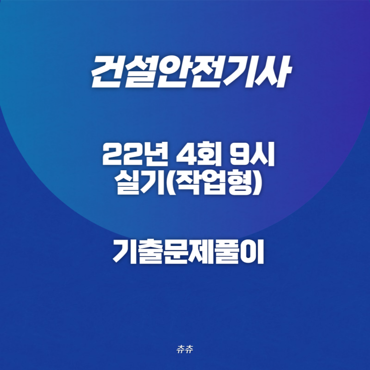 건설안전기사 실기(작업형) 22년4회9시 기출문제풀이 건설안전기사 실기(작업형) 22년4회9시 기출문제풀이