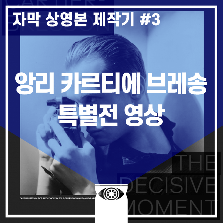  [제작일지] 앙리 카르티에 브레송 특별전 영상_한글자막 상영본 제작