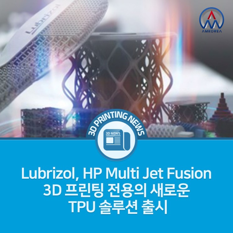 [3D프린팅 뉴스] Lubrizol, HP Multi Jet Fusion 3D 프린팅 전용의 새로운 TPU 솔루션 출시