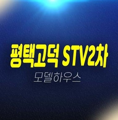 평택고덕 금호 STV2차 더라이브 해창리 지산,상가 회사보유분 특별분양 견본주택 상담!