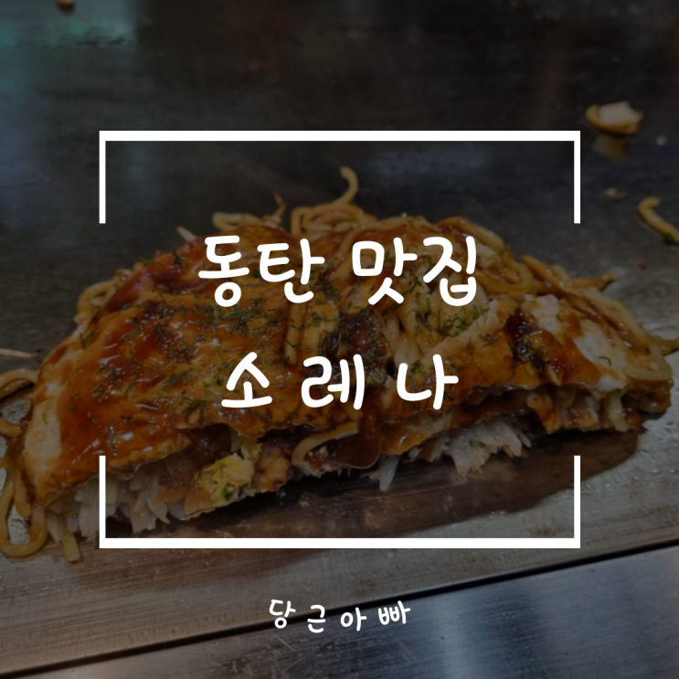  동탄 남광장 맛집 오코노미야끼 맛집 소레나