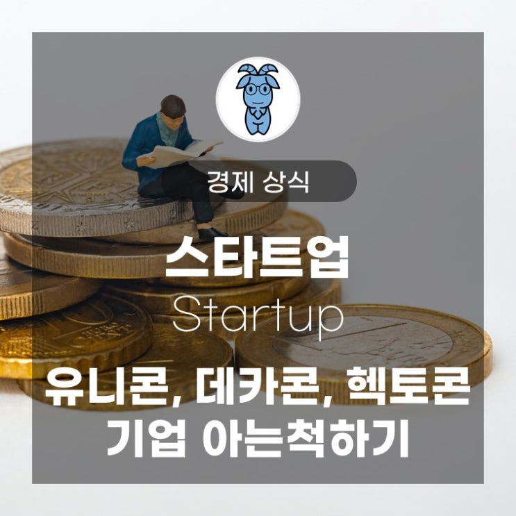 스타트업(Startup), 유니콘 / 데카콘 / 헥토콘 기업 아는척하기 스타트업(Startup), 유니콘 / 데카콘 / 헥토콘 기업 아는척하기