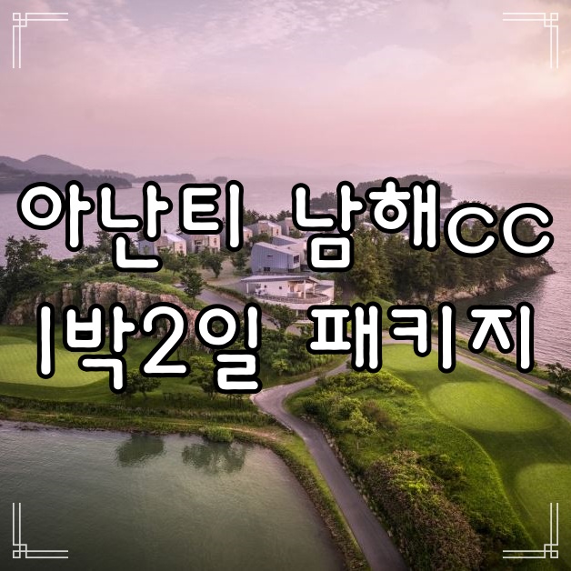 경상도 골프장 남해 아난티 cc 1박2일 패키지 안내