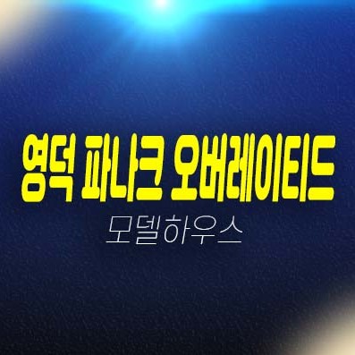 영덕 파나크 오버레이티드 레지던스 풀빌라동,호텔동 전객실 오션뷰 잔여호실 모델하우스 방문예약 영덕 파나크 오버레이티드 레지던스 풀빌라동,호텔동 전객실 오션뷰 잔여호실 모델하우스 방문예약