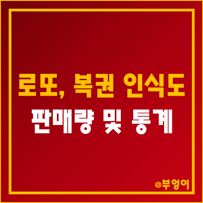 로또 등 복권 통계, 긍정 인식도, 장단점 (역대 매출액 및 판매량, 구매자 통계, 기금 활용 설문)