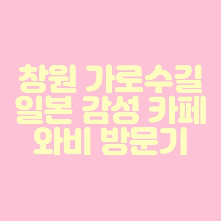  [창원 가로수길] 일본 감성의 조용한 카페 '와비' 방문기