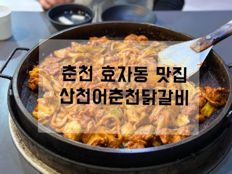  춘천 베네치아 근처 효자동 맛집 산천어춘천닭갈비 수제 양념의 깊은 맛이 일품