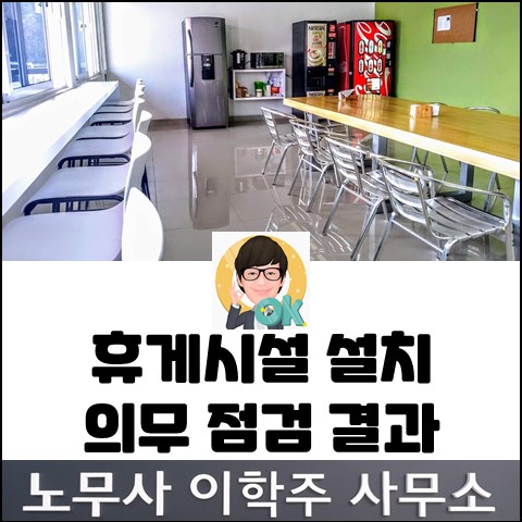 <고용노동부 소식> 휴게시설 설치 의무 이행 점검 결과 (고양노무사, 일산노무사) <고용노동부 소식> 휴게시설 설치 의무 이행 점검 결과 (고양노무사, 일산노무사)