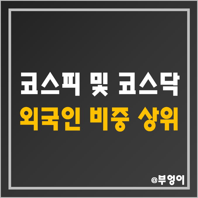 외국인 비중 상위 코스피 및 코스닥 주식 (주식용어 - 외국인 보유 제한 종목)