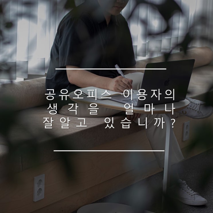  〔공유오피스창업〕당신은 공유오피스 이용하려는 이들의 생각을 얼마나 잘알고 있습니까?