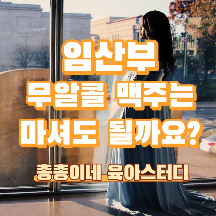 임신중 무알콜 맥주는 마셔도 될까요? 임산부 논 알콜 프리 태아 알콜증후군