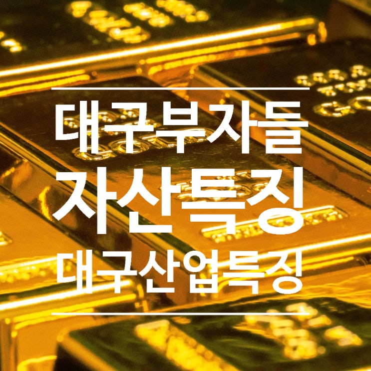  대구 부자 특징 및 현재 대구 산업의 특징 (feat. 대구가 완전 부자동네인거 앎? 2탄)