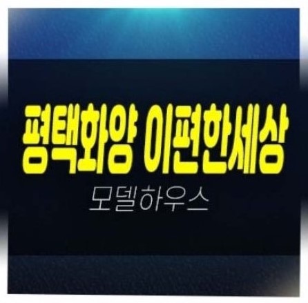  평택화양 이편한세상 라씨엘로,하이센트 화양지구 미분양아파트 분양가 견본주택 유니트 관람문의