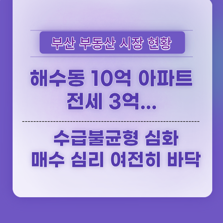  (부산 부동산 시장 현황) 수급 불균형 심화, 매수 심리 여전히 바닥 머물러...