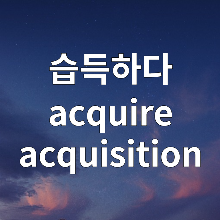  습득하다 영어로 acquire, acquired, AIDS, acquisition 뜻 (feat. 후천적인 영어로)