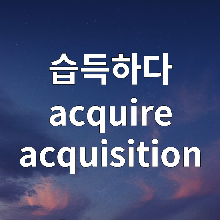 습득하다 영어로 acquire, acquired, AIDS, acquisition 뜻 (feat. 후천적인 영어로)