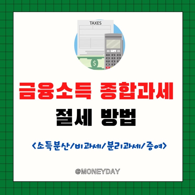  금융소득종합과세 절세 방법(ft.소득 분산/비과세/분리과세/증여)
