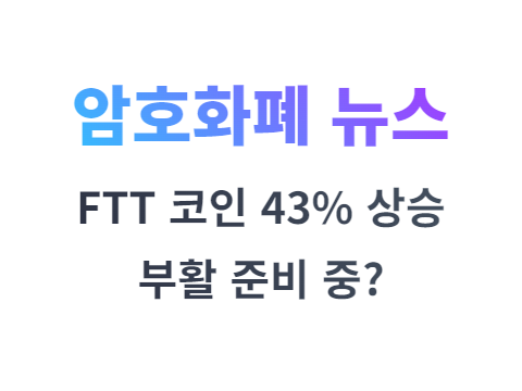 FTX의 FTT 코인 43% 상승, 부활 준비중?
