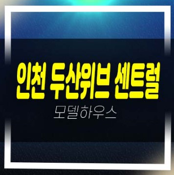 인천 두산위브 더센트럴 송림동 미분양아파트 줍줍 잔여세대 견본주택 유니트안내