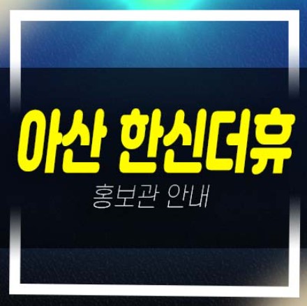  아산 한신더휴 권곡동 미분양아파트 줍줍 분양가격 잔여세대 견본주택 선착순 동호지정 유니트 구경!