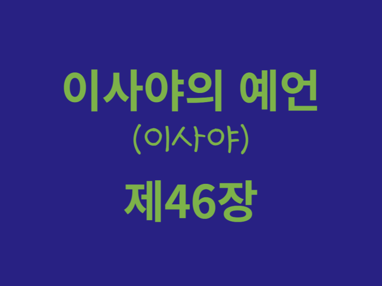 이사야의 예언(이사야) 46장 이사야의 예언(이사야) 46장