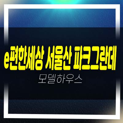  e편한세상 서울산 파크그란데 상북지구 미분양아파트 줍줍 잔여세대 분양가 계약금5% 중도금무이자 견본주택 예약!