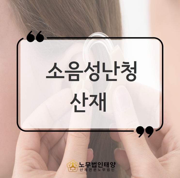  소음성난청 산재, 보청기 지원금 받기 위한 장해등급을 알아봅시다!