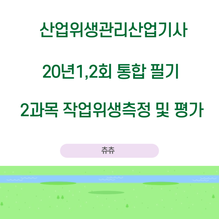 산업위생관리산업기사 필기 20년1,2회통합 작업환경측정 및 평가 기출문제풀이 산업위생관리산업기사 필기 20년1,2회통합 작업환경측정 및 평가 기출문제풀이