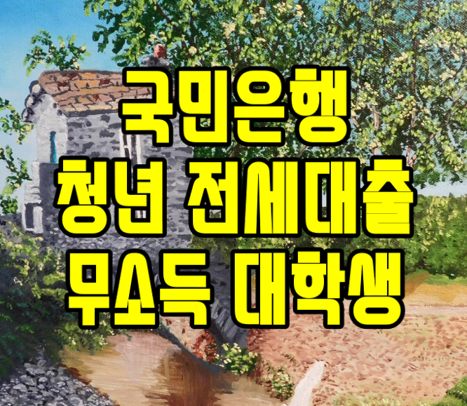  국민은행 청년전세자금대출 종류 '무소득 대학생'