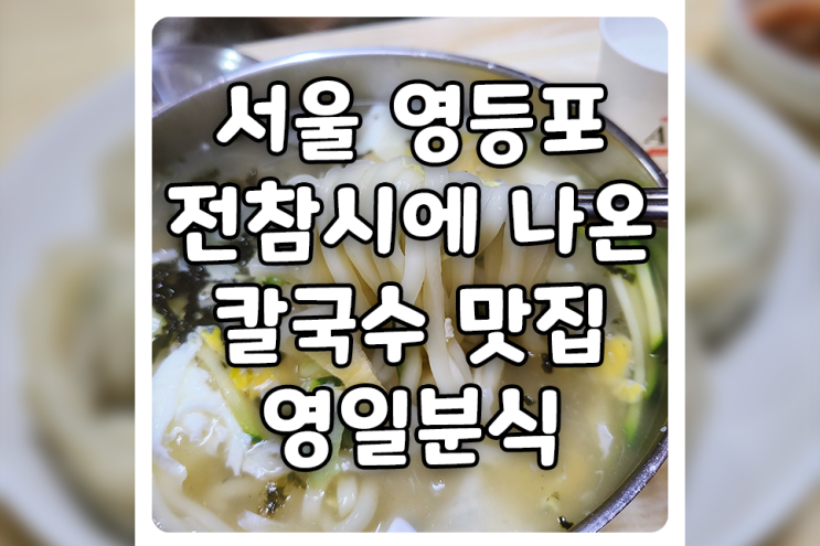  [서울/영등포] 전참시 문래동 칼국수 맛집, 영일분식에서 칼비빔국수 먹고 왔어요! (feat. 이영자 면치기, 이정재, 정우성)