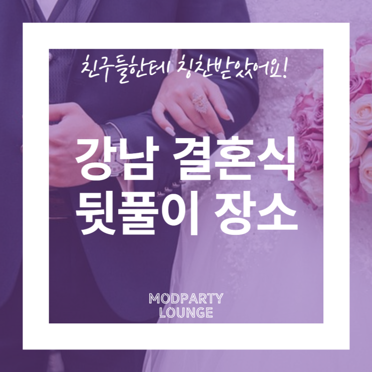  강남 결혼식 뒷풀이 장소, 친구들한테 칭찬받았어요!