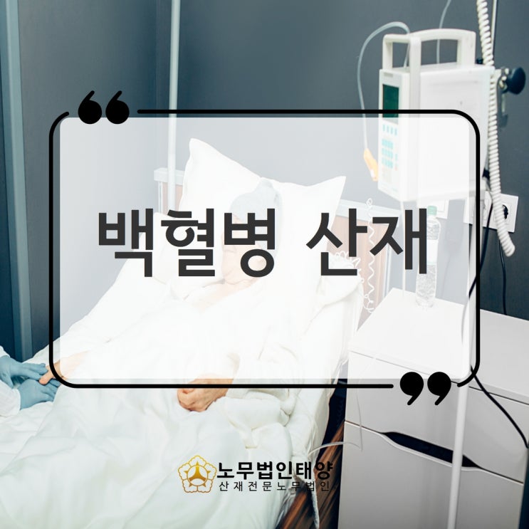  백혈병 산재 림프조혈기계암 인정받으려면, 천안노무사