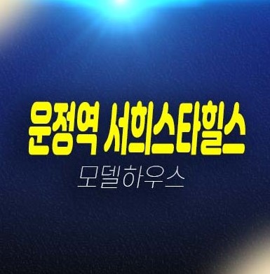 GTX운정역 서희스타힐스 서희건설 동패동 지역주택조합 아파트 조합원모집 및 자격요건 잔여호실 견본주택 방문,위치예약!