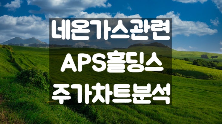  네온가스 관련주 APS홀딩스 주가 분석 및 전망