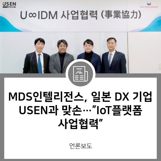 [파이낸셜뉴스] MDS인텔리전스, 일본 DX 기업 USEN과 맞손…”IoT플랫폼 사업협력”