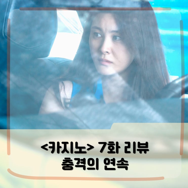 <카지노> 7화 리뷰 _ 소정씨는 정말 죽었나 <카지노> 7화 리뷰 _ 소정씨는 정말 죽었나