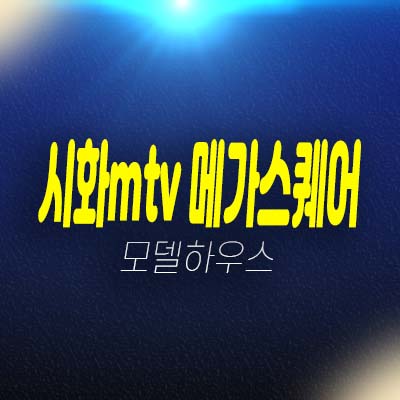 시화mtv 거북섬 메가스퀘어 상가 회사보유분 호실 분양! 현장 및 입지 홍보관 위치안내!