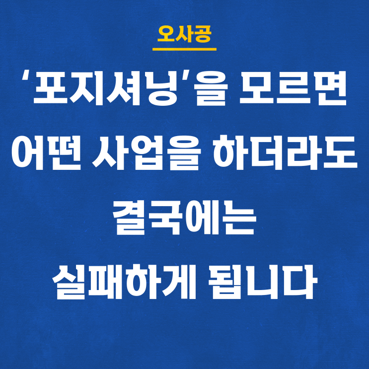  '포지셔닝'을 모르면 어떤 사업을 하더라도 결국에는 실패하게 됩니다 (포지셔닝)