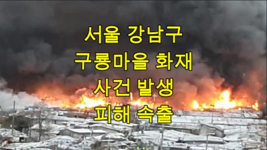 강남구 개포동 <b>구룡마을 화재</b>(큰불) 사건 발생 피해 속출