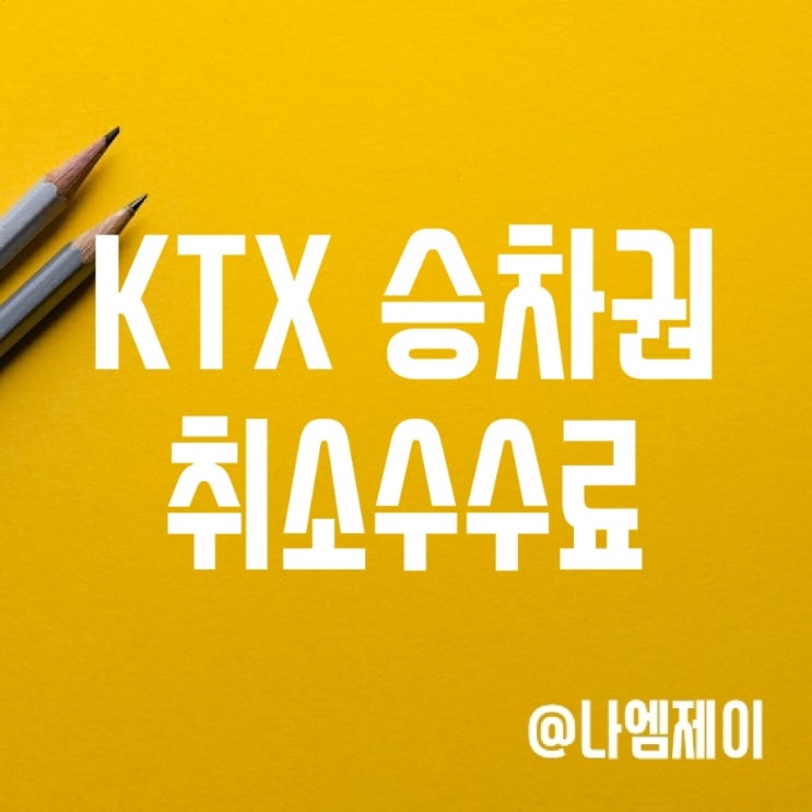 KTX 취소 수수료 및 환불 규정 KTX 취소 수수료 및 환불 규정