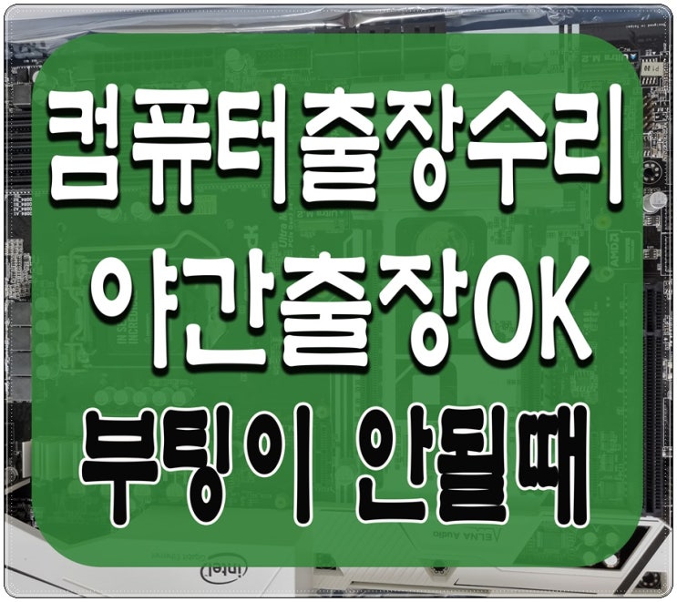  용종동 병방동 컴퓨터수리 부팅이 안될때 출장AS 메인보드 점검 야간 주말 가능