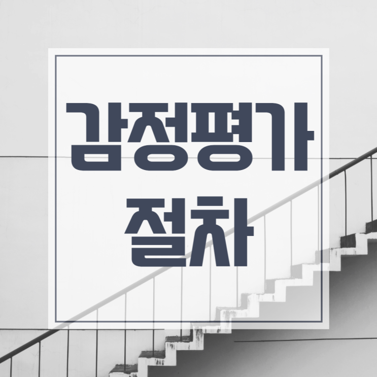  감정평가 절차 이렇게 진행됩니다!