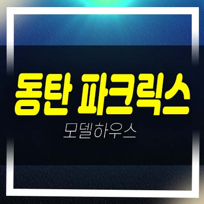  동탄 파크릭스 신동 최저가 미분양아파트 선착순 분양 분양가상한제 아파트 대단지 주택홍보관 예약!