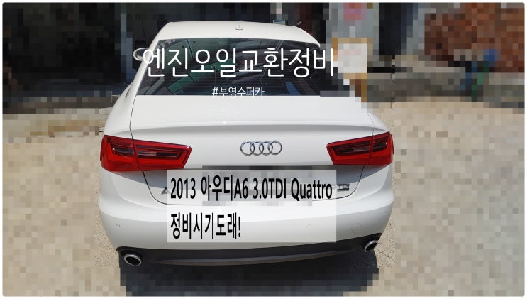  2013 아우디A6 3.0TDI Quattro 정비시기도래! 엔진오일교환정비 , 부천벤츠BMW수입차정비전문점 부영수퍼카