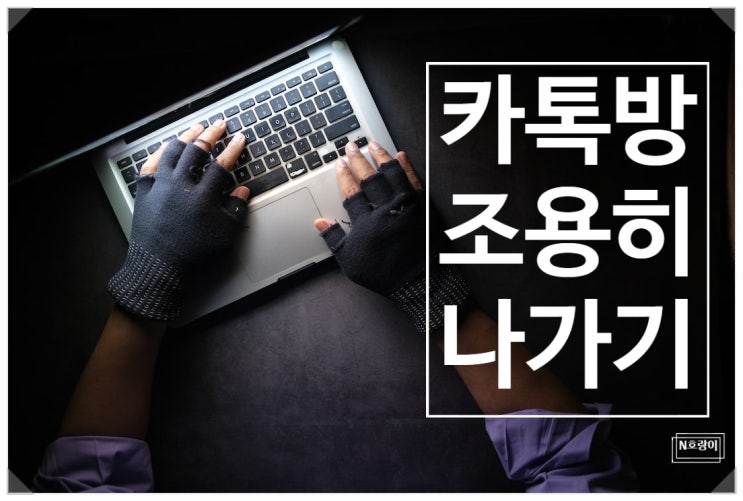 카톡방 조용히 나가기 이렇게 하면 됩니다 카톡방 조용히 나가기 이렇게 하면 됩니다