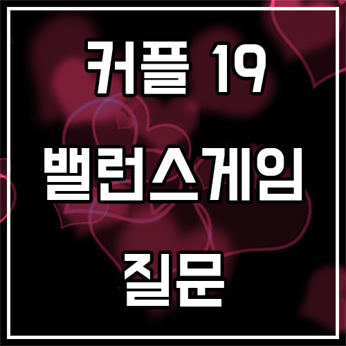 커플 19밸런스게임 질문 (연애 시 참고) 커플 19밸런스게임 질문 (연애 시 참고)