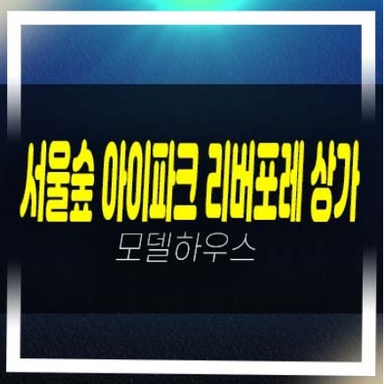  서울숲 아이파크 리버포레 단지내 주상복합아파트 상가 분양금액 잔여호실 견본주택 안내