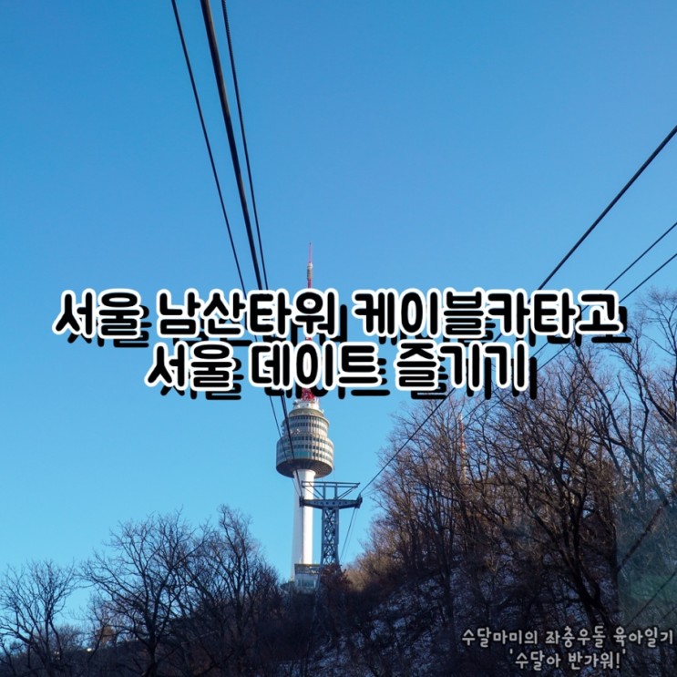 서울 남산타워 케이블카 타고 서울 평일 데이트 다녀온 후기
