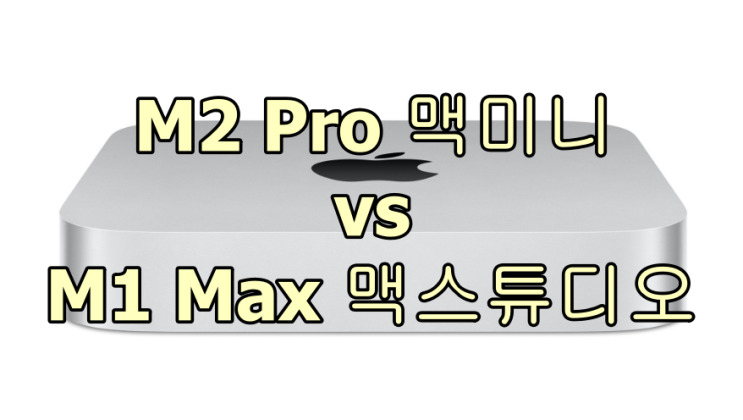  애플 맥미니 M2 pro vs 맥스튜디오 M1 Max 비교