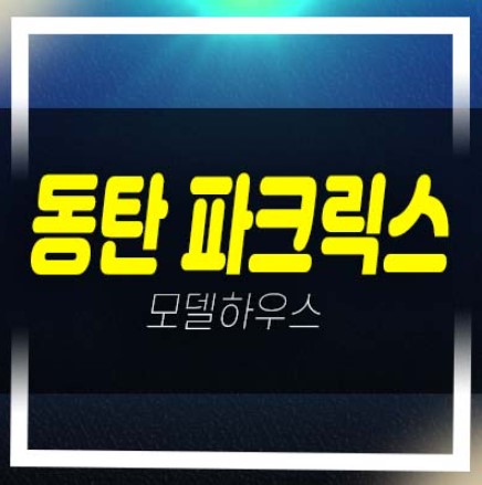  동탄 파크릭스 신동 최저가 미분양아파트 선착순 분양 대단지아파트 갤러리 주택홍보관 평형대 유니트 관람예약!
